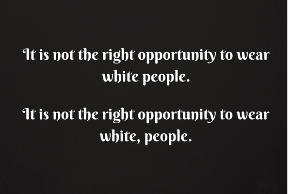 It is not the right opportunity to wear white, people.