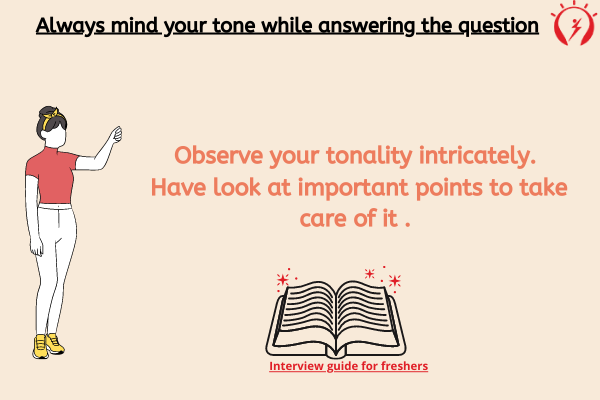 Always mind your tone while answering the question