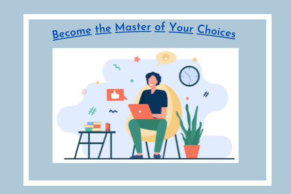 Become the Master of Your Choices