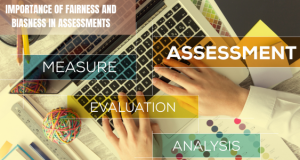 Fairness and biasness are two important considerations in assessments. Here's a more detailed explanation of each concept.