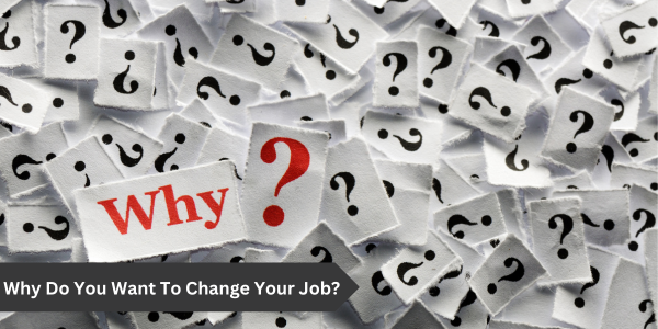 "Why are you applying for a job change?" This is one of those questions that will leave you confused if you are not prepared for the answer.